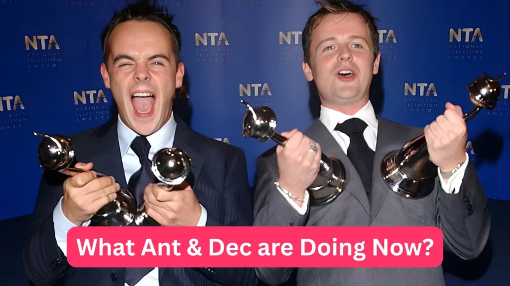 What Ant & Dec are Doing Now?