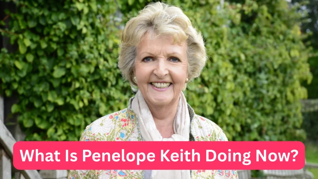 What Is Penelope Keith Doing Now?