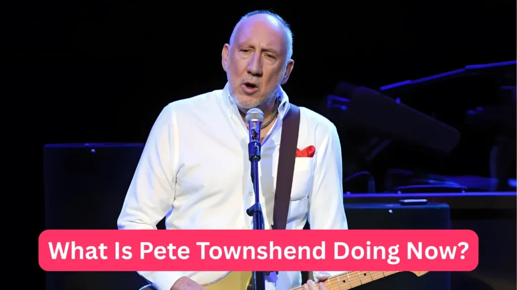 What Is Pete Townshend Doing Now?