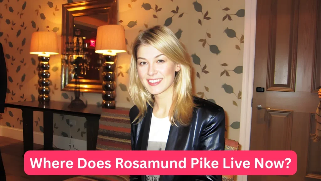 Where Does Rosamund Pike Live Now?