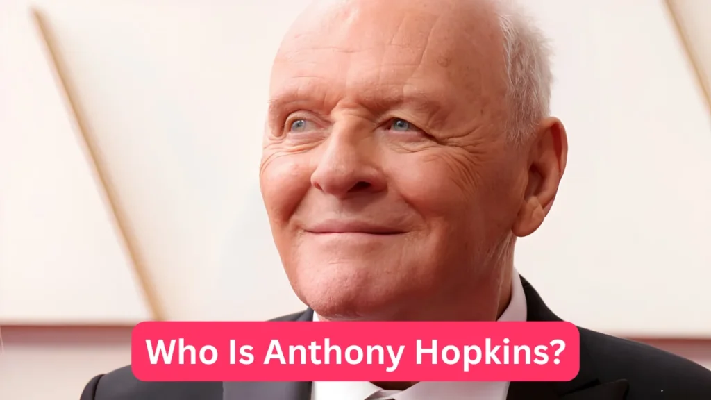 Who Is Anthony Hopkins?